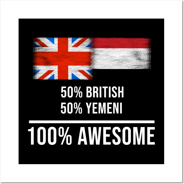50% British 50% Yemeni 100% Awesome - Gift for Yemeni Heritage From Yemen Wall Art by Country Flags